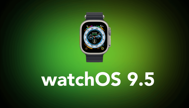 Η Apple κυκλοφορεί το watchOS 9.5
